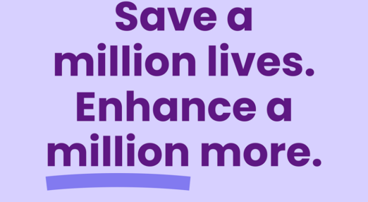A graphic which says "Save a million lives. Enhance a million more."